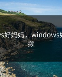 windows好妈妈，windows好妈妈视频