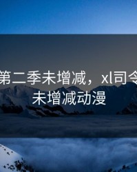 XL司令第二季未增减，xl司令第二季未增减动漫