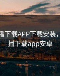 樱花直播下载APP下载安装，樱花直播下载app安卓