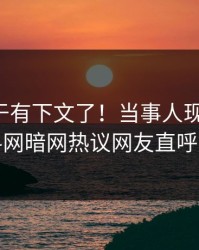 丑闻终于有下文了！当事人现身回应，爆料网暗网热议网友直呼过瘾