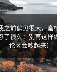 我承认我之前偏见很大，蜜桃在线这件事我忍了很久：别再这样做了（评论区会吵起来）