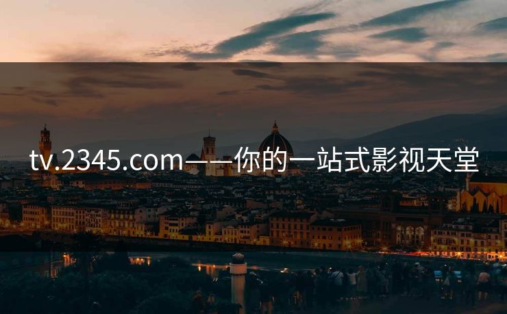 tv.2345.com——你的一站式影视天堂